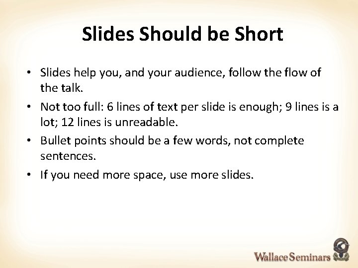 Slides Should be Short • Slides help you, and your audience, follow the flow