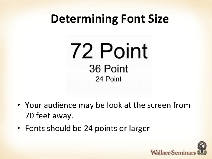 Determining Font Size • Your audience may be look at the screen from 70