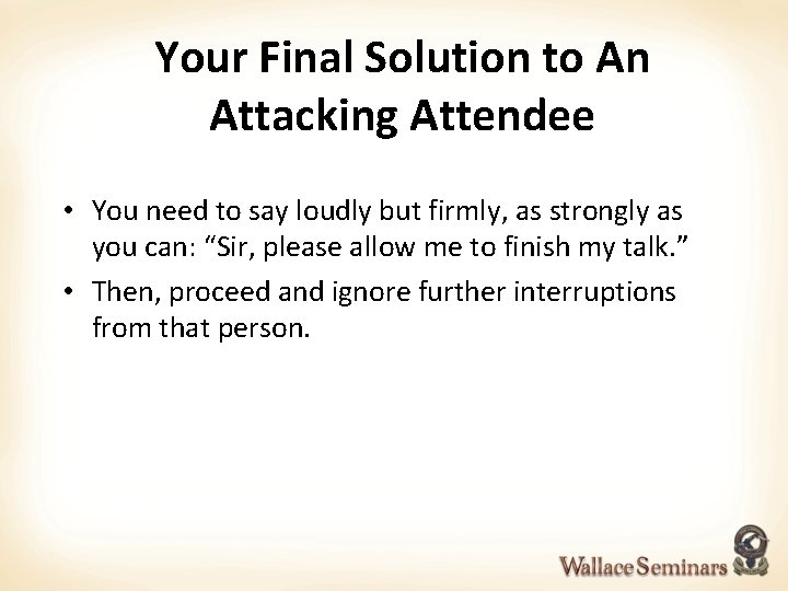 Your Final Solution to An Attacking Attendee • You need to say loudly but