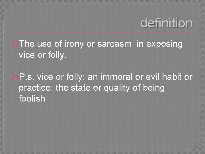 definition �The use of irony or sarcasm in exposing vice or folly. �P. s.