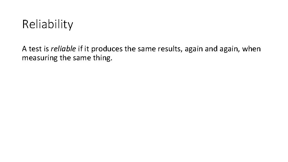 Reliability A test is reliable if it produces the same results, again and again,