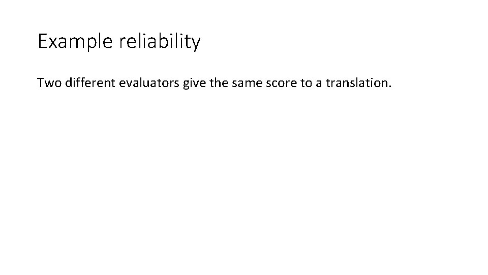Example reliability Two different evaluators give the same score to a translation. 