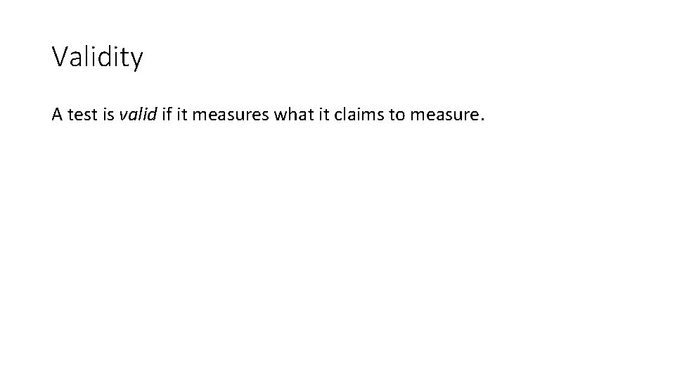 Validity A test is valid if it measures what it claims to measure. 