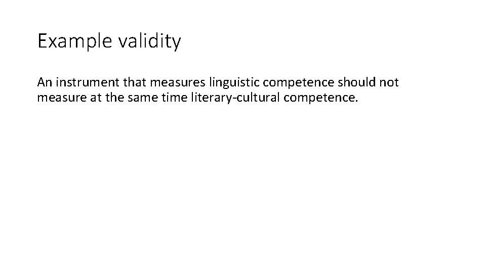 Example validity An instrument that measures linguistic competence should not measure at the same