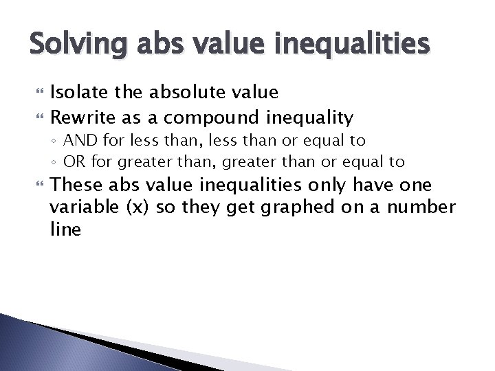 Solving abs value inequalities Isolate the absolute value Rewrite as a compound inequality ◦