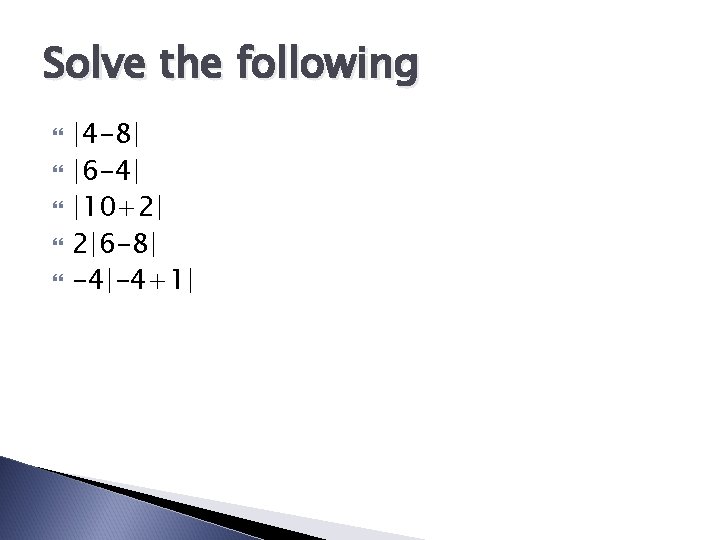 Solve the following |4 -8| |6 -4| |10+2| 2|6 -8| -4|-4+1| 