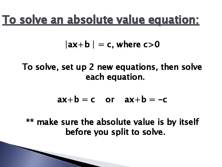 To solve an absolute value equation: |ax+b | = c, where c>0 To solve,