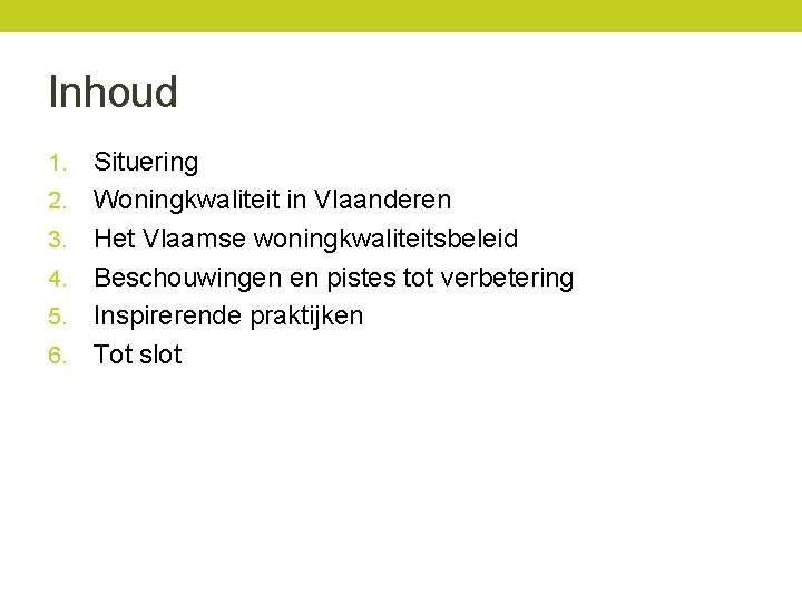 Inhoud 1. 2. 3. 4. 5. 6. Situering Woningkwaliteit in Vlaanderen Het Vlaamse woningkwaliteitsbeleid