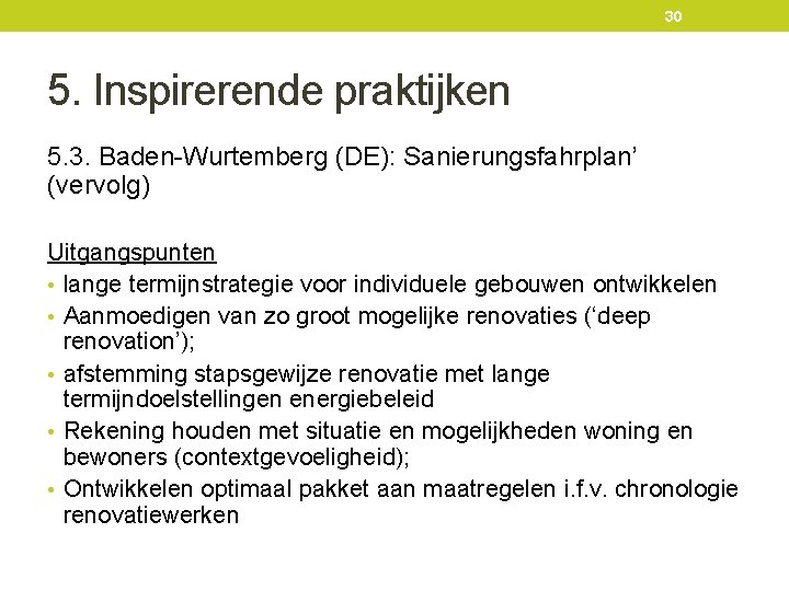 30 5. Inspirerende praktijken 5. 3. Baden-Wurtemberg (DE): Sanierungsfahrplan’ (vervolg) Uitgangspunten • lange termijnstrategie