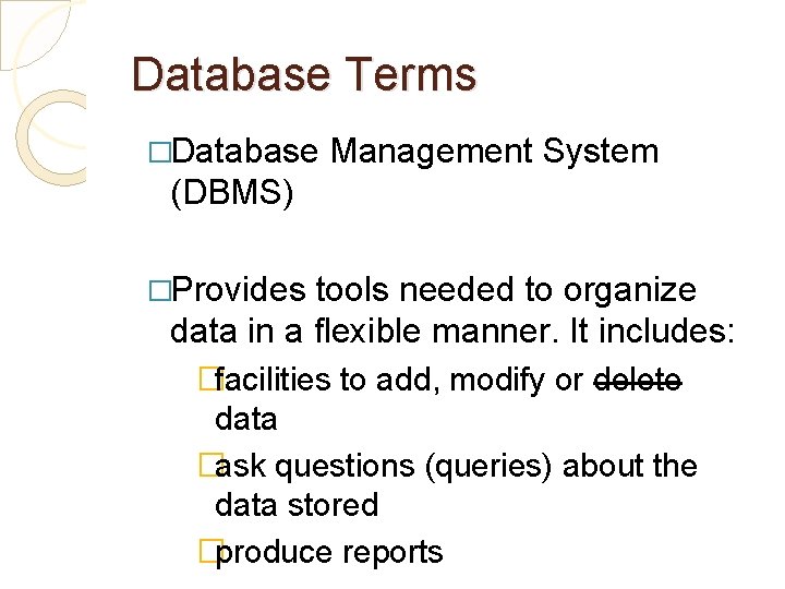 Database Terms �Database Management System (DBMS) �Provides tools needed to organize data in a