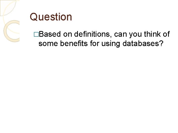 Question �Based on definitions, can you think of some benefits for using databases? 