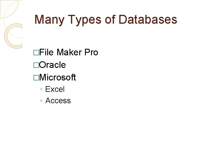 Many Types of Databases �File Maker Pro �Oracle �Microsoft ◦ Excel ◦ Access 