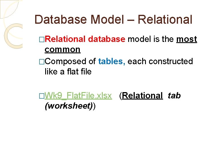 Database Model – Relational �Relational database model is the most common �Composed of tables,