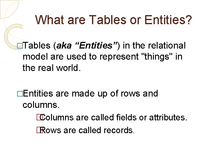 What are Tables or Entities? �Tables (aka “Entities”) in the relational model are used