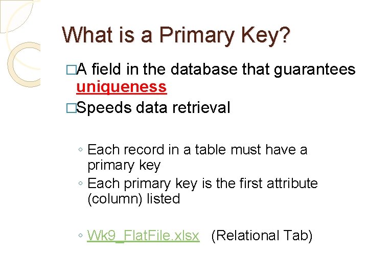 What is a Primary Key? �A field in the database that guarantees uniqueness �Speeds