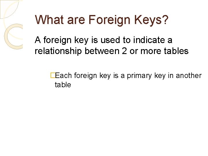 What are Foreign Keys? A foreign key is used to indicate a relationship between