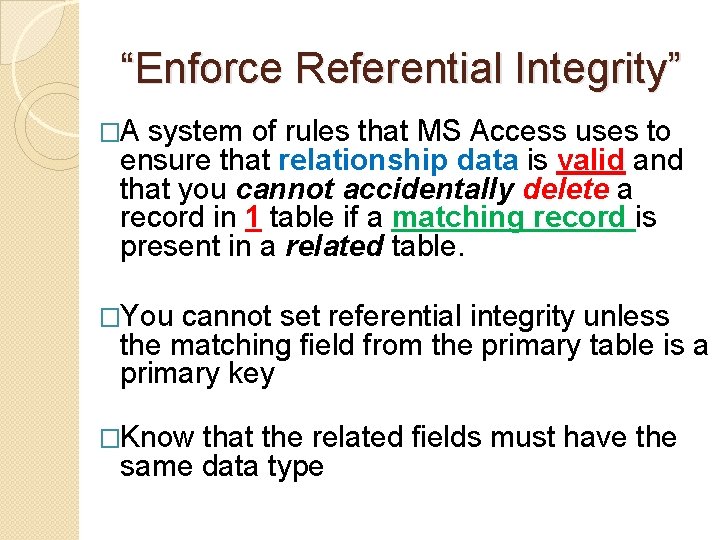 “Enforce Referential Integrity” �A system of rules that MS Access uses to ensure that