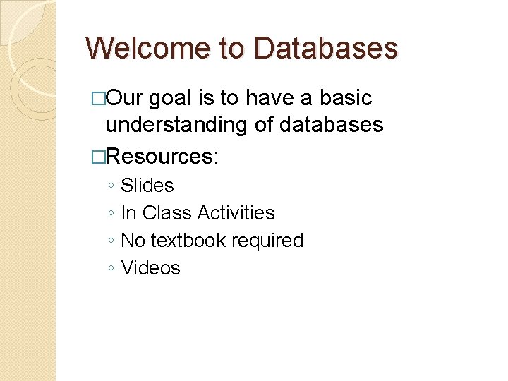 Welcome to Databases �Our goal is to have a basic understanding of databases �Resources: