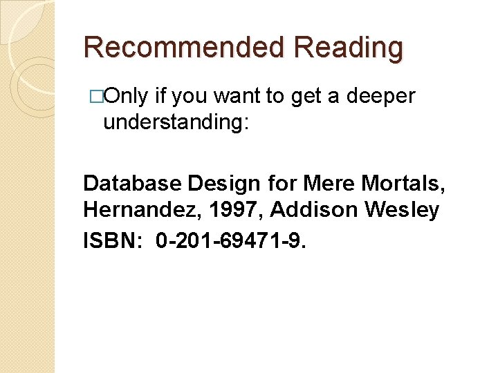 Recommended Reading �Only if you want to get a deeper understanding: Database Design for