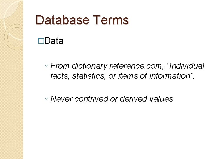 Database Terms �Data ◦ From dictionary. reference. com, “Individual facts, statistics, or items of