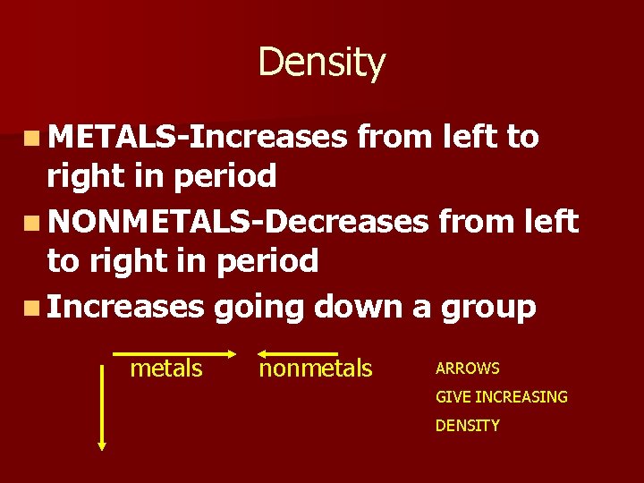 Density n METALS-Increases from left to right in period n NONMETALS-Decreases from left to