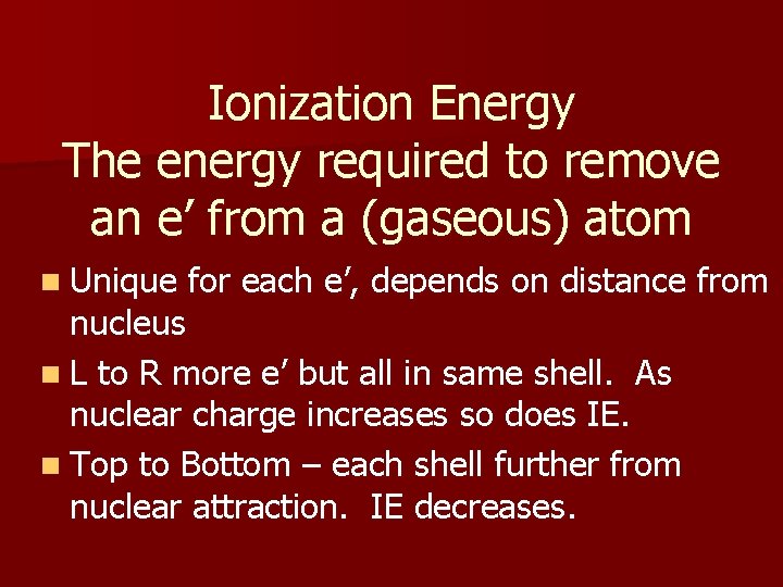 Ionization Energy The energy required to remove an e’ from a (gaseous) atom n