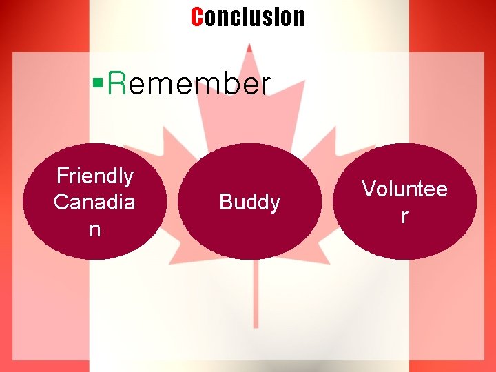 Conclusion §Remember Friendly Canadia n Buddy Voluntee r 