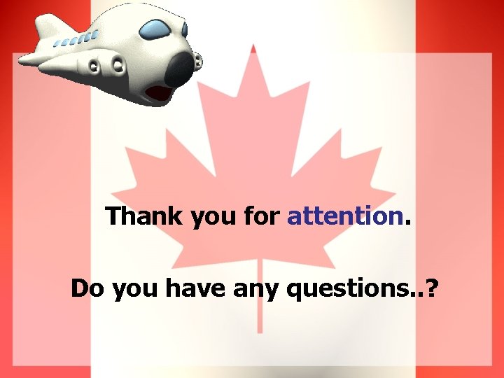 Thank you for attention. Do you have any questions. . ? 