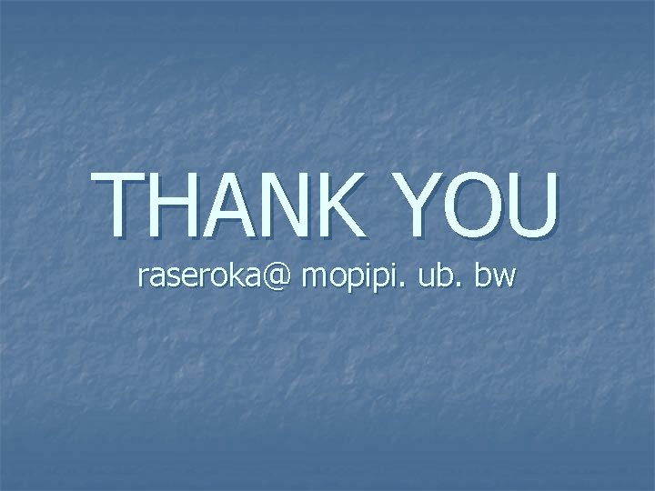 THANK YOU raseroka@ mopipi. ub. bw 