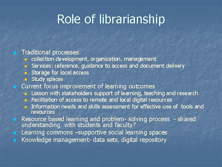 Role of librarianship n Traditional processes: n n n Current focus improvement of learning
