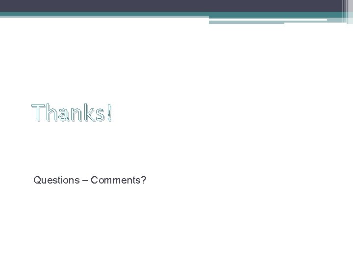 Thanks! Questions – Comments? 