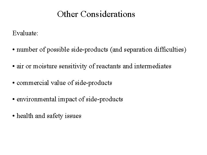 Other Considerations Evaluate: • number of possible side-products (and separation difficulties) • air or