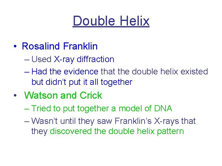 Double Helix • Rosalind Franklin – Used X-ray diffraction – Had the evidence that