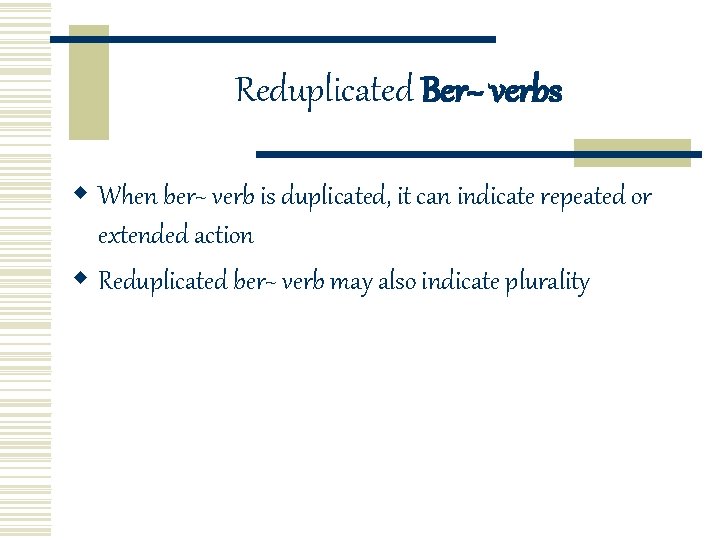 Reduplicated Ber~ verbs w When ber~ verb is duplicated, it can indicate repeated or