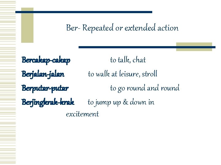 Ber- Repeated or extended action Bercakap-cakap to talk, chat Berjalan-jalan to walk at leisure,