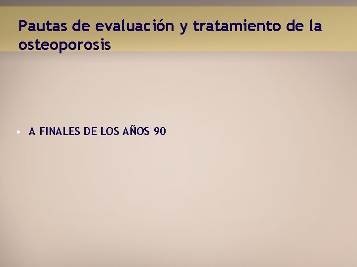 Pautas de evaluación y tratamiento de la osteoporosis • A FINALES DE LOS AÑOS