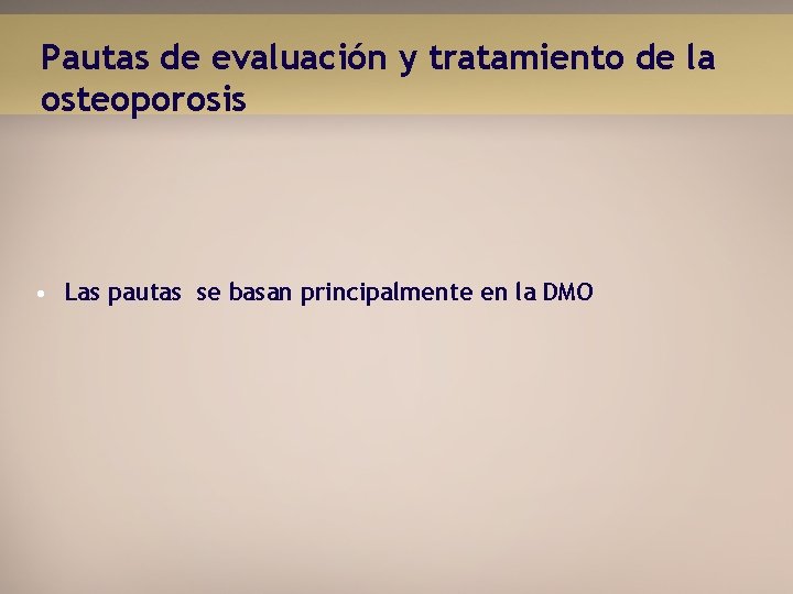 Pautas de evaluación y tratamiento de la osteoporosis • Las pautas se basan principalmente