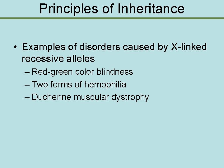 Principles of Inheritance • Examples of disorders caused by X-linked recessive alleles – Red-green