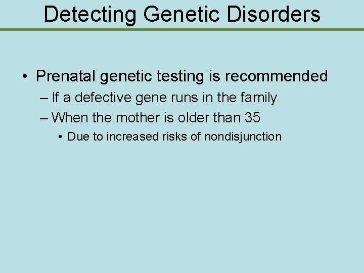 Detecting Genetic Disorders • Prenatal genetic testing is recommended – If a defective gene