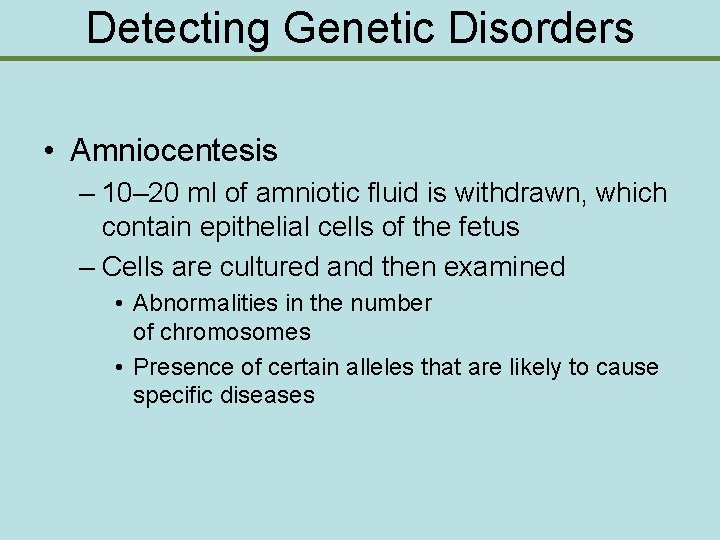 Detecting Genetic Disorders • Amniocentesis – 10– 20 ml of amniotic fluid is withdrawn,