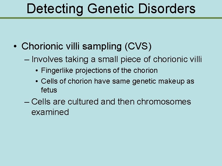 Detecting Genetic Disorders • Chorionic villi sampling (CVS) – Involves taking a small piece