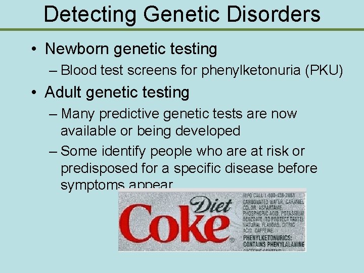 Detecting Genetic Disorders • Newborn genetic testing – Blood test screens for phenylketonuria (PKU)