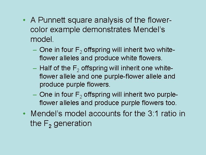  • A Punnett square analysis of the flowercolor example demonstrates Mendel’s model. –