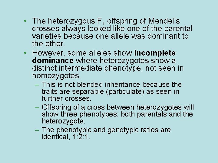  • The heterozygous F 1 offspring of Mendel’s crosses always looked like one