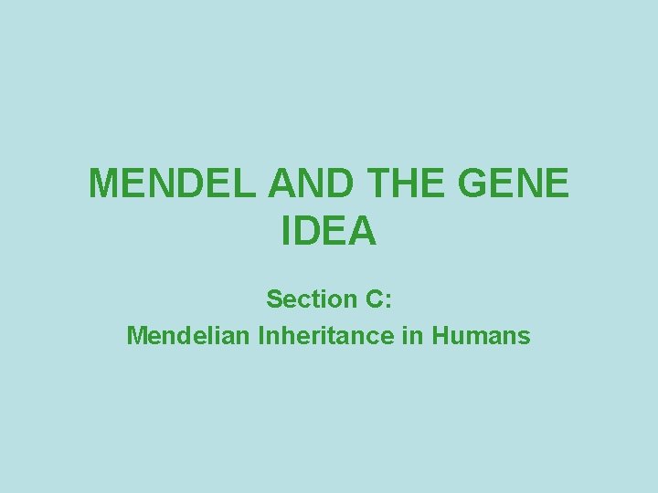 MENDEL AND THE GENE IDEA Section C: Mendelian Inheritance in Humans 