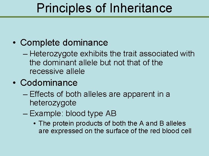 Principles of Inheritance • Complete dominance – Heterozygote exhibits the trait associated with the