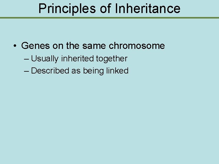 Principles of Inheritance • Genes on the same chromosome – Usually inherited together –