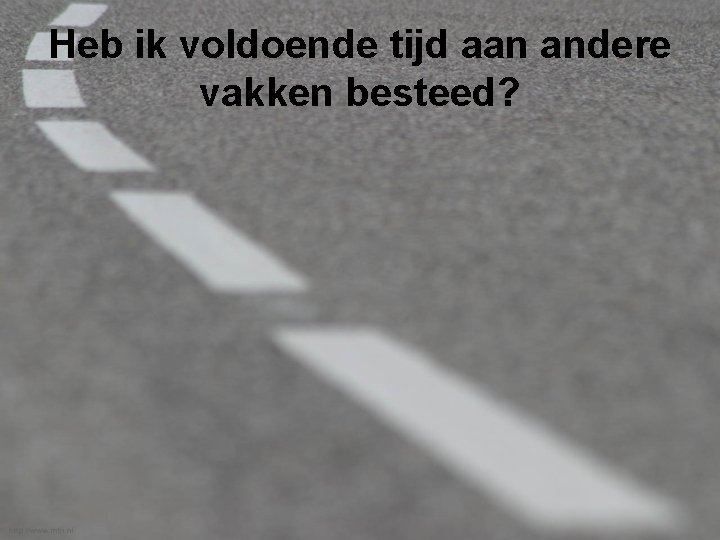 Heb ik voldoende tijd aan andere vakken besteed? 