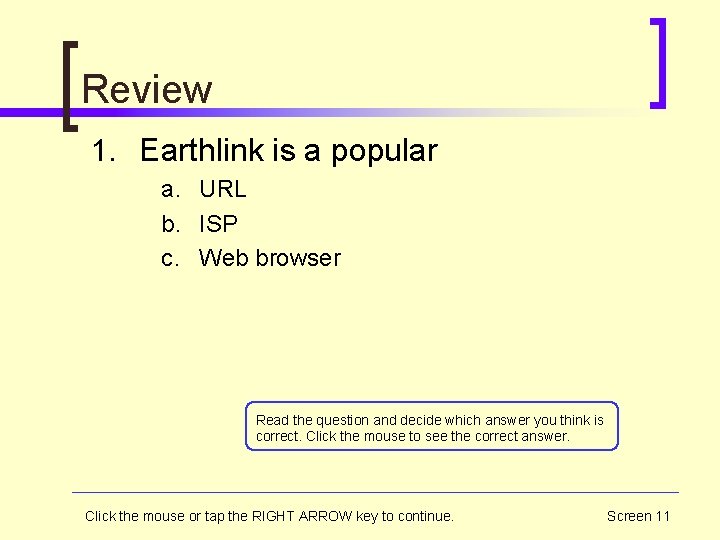 Review 1. Earthlink is a popular a. URL b. ISP c. Web browser Read