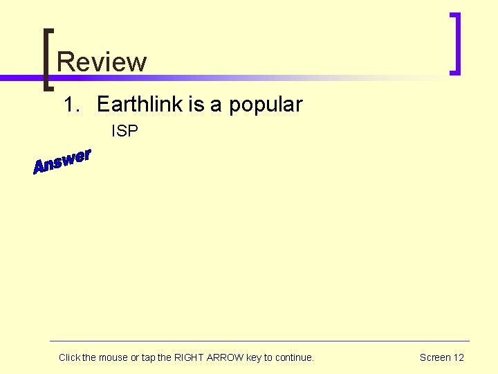 Review 1. Earthlink is a popular ISP Click the mouse or tap the RIGHT